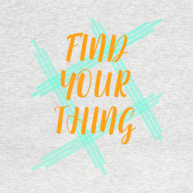 Find Your Thing by TeesandDesign